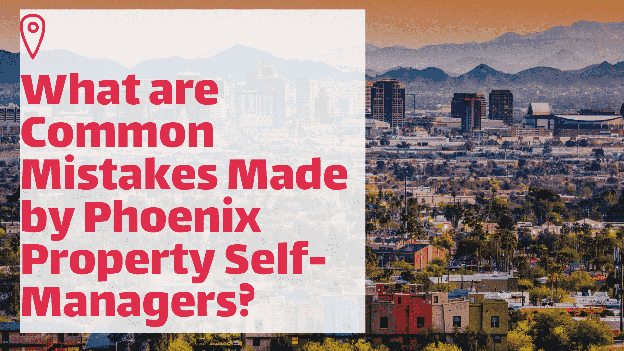What are Common Mistakes Made by Phoenix Property Self-Managers?